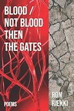 Blood / Not Blood Then the Gates: Poems 