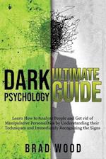 DARK PSYCHOLOGY ULTIMATE GUIDE: Learn How to Analyze People and Get rid of Manipulative Personalities by Understanding their Techniques and Immediatel
