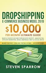 Dropshipping E-commerce Business Model 2019: $10,000/month Ultimate Guide - Make a Passive Income Fortune with Shopify, Amazon FBA, Affiliate marketi