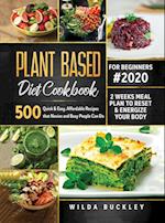 PLANT BASED DIET COOKBOOK FOR BEGINNERS #2020: 500 Quick & Easy, Affordable Recipes that Novice and Busy People Can Do | 2 Weeks Meal Plan to Rese