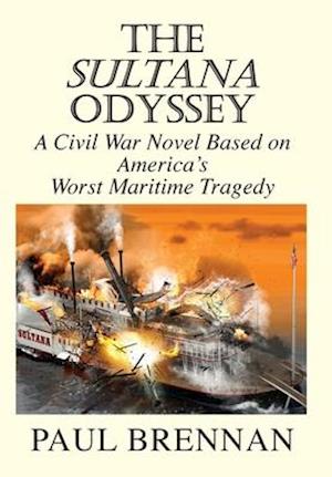 The Sultana Odyssey: A Civil War Novel Based on America's Worst Maritime Tragedy