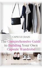 Capsule Craze: The Comprehensive Guide to Building Your Own Capsule Wardrobe 