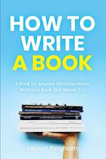 How to Write a Book: A Book for Anyone Who Has Never Written a Book (But Wants To) 