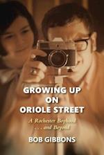 Growing Up On Oriole Street: A Rochester Boyhood. . .And Beyond: A 