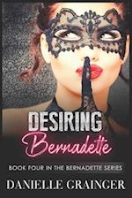 Desiring Bernadette: Book Four in the Bernadette Series 