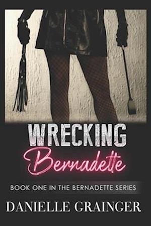 Wrecking Bernadette: Book One in the Bernadette Series