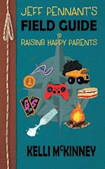 Jeff Pennant's Field Guide To Raising Happy Parents 