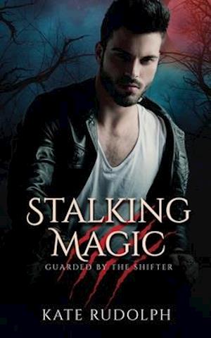 Stalking Magic: Werewolf Bodyguard Romance