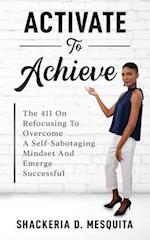 Activate To Achieve: The 411 On Refocusing To Overcome A Self-Sabotaging Mindset And Emerge Successful 