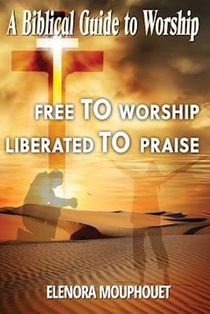 Free to Worship Liberated to Praise