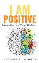 I Am Positive: Living With a New Way of Thinking 