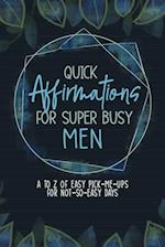 Quick Affirmations for Super Busy Men: A to Z of Easy Pick-Me-Ups for Not-So-Easy Days 
