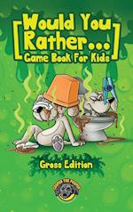 Would You Rather Game Book for Kids (Gross Edition): 200+ Totally Gross, Disgusting, Crazy and Hilarious Scenarios the Whole Family Will Love! 