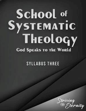 School of Systematic Theology - Book 3: God Speaks to the World: The Doctrinces of the Bible