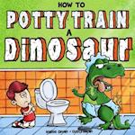 How to Potty Train a Dinosaur: A Hilarious Book for the Trainee, the Trainer, and the Trained! 