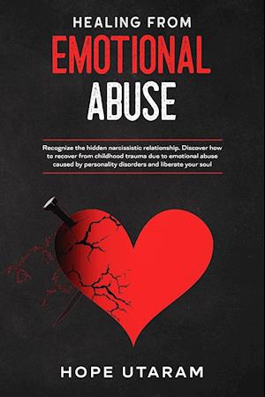 HEALING FROM EMOTIONAL ABUSE: Recognize the hidden narcissistic relationship. DISCOVER how to recover from childhood trauma due to emotional abuse cau