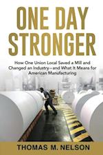 One Day Stronger : How One Union Local Saved a Mill and Changed an Industry--and What It Means for American Manufacturing