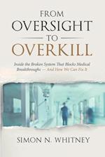 From Oversight to Overkill: Inside the Broken System That Blocks Medical Breakthroughs--And How We Can Fix It 