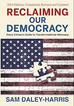 Reclaiming Our Democracy: Every Citizen's Guide to Transformational Advocacy, 2024 Edition 