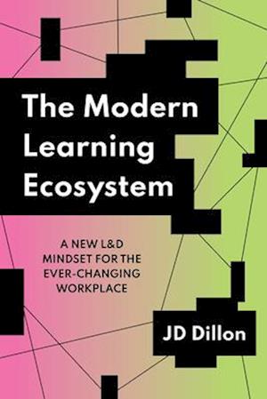 The Modern Learning Ecosystem : A New L&D Mindset for the Ever-Changing Workplace