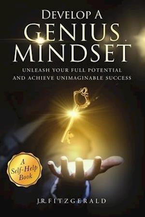 Develop a Genius Mindset: Unleash Your Full Potential and Achieve Unimaginable Success