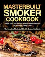 Masterbuilt Smoker Cookbook #2020: Simple, Quick and Delicious Masterbuilt Smoker Recipes for Happy and Leisure Living (The Complete Masterbuilt Elect