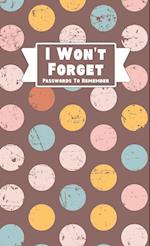 I Won't Forget Passwords To Remember: Hardback Cover Password Tracker And Information Keeper With Alphabetical Index For Social Media, Website and Onl