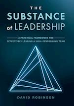 The Substance of Leadership: A Practical Framework for Effectively Leading a High-Performing Team 