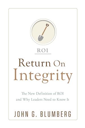 Return on Integrity: The New Definition of ROI and Why Leaders Need to Know It