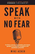 Speak With No Fear: Go from a nervous, nauseated, and sweaty speaker to an excited, energized, and passionate presenter 