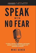 Speak With No Fear: Go from a nervous, nauseated, and sweaty speaker to an excited, energized, and passionate presenter 