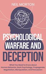 Psychological Warfare and Deception: What You Need to Know about Human Behavior, Dark Psychology, Propaganda, Negotiation, Manipulation, and Persuasio
