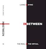 Living + Dying Inbetween the Real + the Virtual