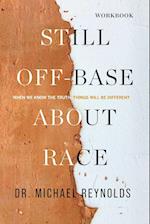 Still Off-Base About Race - STUDY GUIDE: When We Know the Truth, Things Will Be Different 