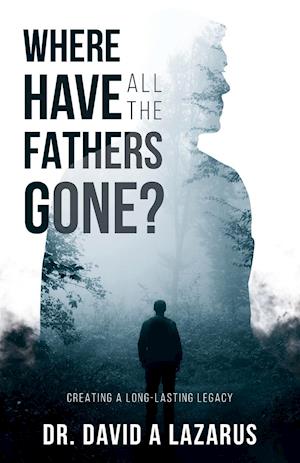 Where Have All the Fathers Gone?: Creating a Long-Lasting Legacy