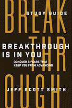 Breakthrough Is in You - Study Guide: Conquer 5 Fears That Keep You From Advancing 