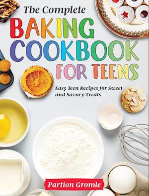 The Complete Baking Cookbook for Teens