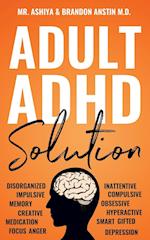 Adult ADHD Solution: The Complete Guide to Understanding and Managing Adult ADHD to Overcome Impulsivity, Hyperactivity, Inattention, Stress, and Anxi