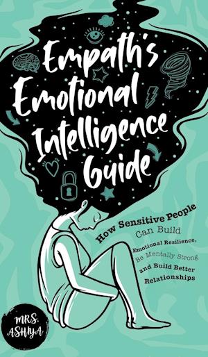 Empath's Emotional Intelligence Guide: How Sensitive People Can Build Emotional Resilience, Be Mentally Strong and Build Better Relationships