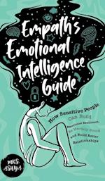Empath's Emotional Intelligence Guide: How Sensitive People Can Build Emotional Resilience, Be Mentally Strong and Build Better Relationships 