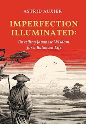 Imperfection Illuminated: Unveiling Japanese Wisdom for a Balanced Life