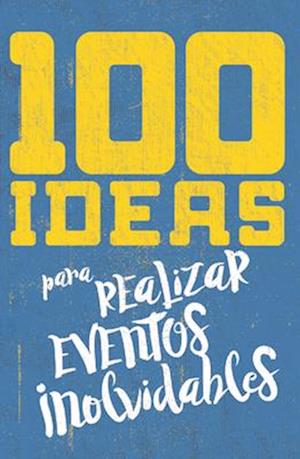 100 Ideas Para Organizar Eventos Inolvidables