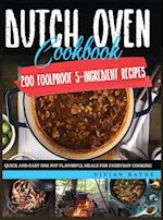 Dutch Oven Cookbook: 200 Foolproof 5-Ingredient Recipes. Quick and Easy One Pot Flavorful Meals for Everyday Cooking 