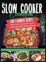 The Slow Cooker Cookbook: 600 Flavorful Recipes. Prep Fast and Cook Slow your Healthy Daily Meals, from Breakfast to Dessert 