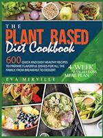 The Plant Based Diet Cookbook: 600 Quick and Easy Healthy Recipes to Prepare Flavorful Dishes for All the Family, from Breakfast to Dessert. 4-Week We