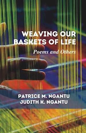 WEAVING OUR BASKETS OF LIFE: Poems and Others