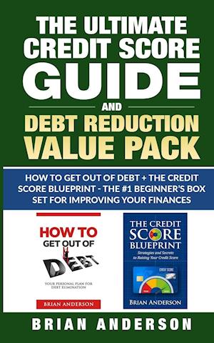 The Ultimate Credit Score Guide and Debt Reduction Value Pack - How to Get Out of Debt + The Credit Score Blueprint - The #1 Beginners Box Set for Improving Your Finances
