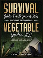 Survival Guide for Beginners 2021 And The Beginner's Vegetable Garden 2021: The Complete Beginner's Guide to Gardening and Survival in 2021 (2 Books I