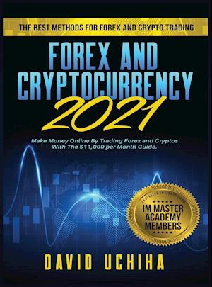 Forex and Cryptocurrency 2021: The Best Methods For Forex And Crypto Trading. How To Make Money Online By Trading Forex and Cryptos With The $11,000 p