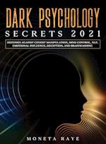 Dark Psychology Secrets 2021: Defenses Against Covert Manipulation, Mind Control, NLP, Emotional Influence, Deception, and Brainwashing 